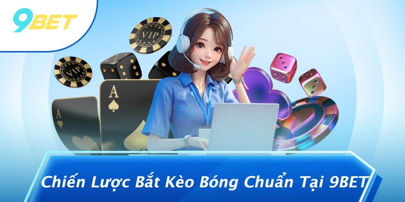Cách Bắt Kèo Bóng Chuẩn: Chiến Lược Để Trở Thành Cược Thủ Thành Công Tại 9BET 2 Chiến Lược Bắt Kèo Bóng Chuẩn Tại 9BET