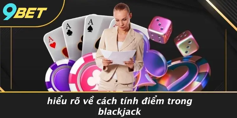 CÁCH TÍNH ĐIỂM BLACKJACK: CHIẾN LƯỢC ĐỈNH CAO ĐỂ THẮNG 1 Hiểu Rõ Về Cách Tính Điểm Trong Blackjack