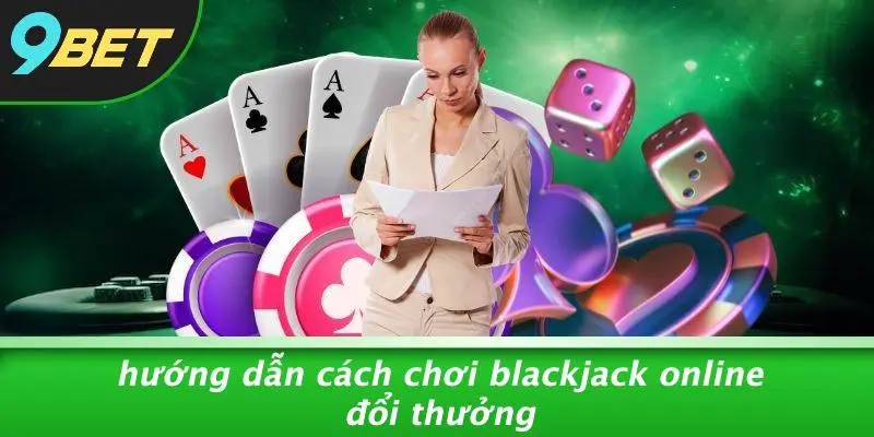 BLACKJACK ONLINE ĐỔI THƯỞNG: ĐỈNH CAO GIẢI TRÍ VỚI 9BET 3 Hướng Dẫn Cách Chơi Blackjack Online Đổi Thưởng