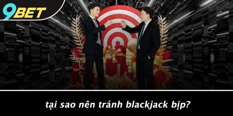 Tại Sao Nên Tránh Blackjack Bịp?