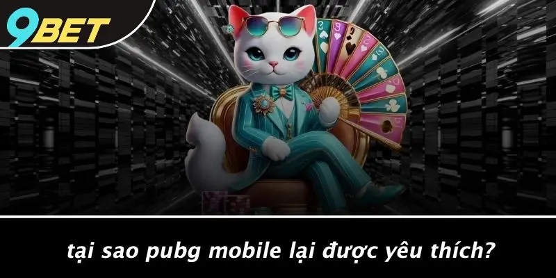 PUBG MOBILE: KHÁM PHÁ THẾ GIỚI CHƠI ĐẦY ĐAM MÊ CÙNG 9BET 2 Tại Sao PUBG Mobile Lại Được Yêu Thích?