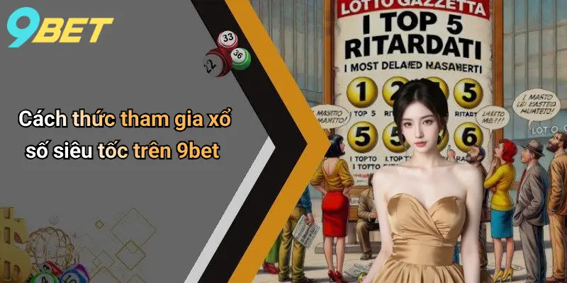 Xổ Số Siêu Tốc: Trải Nghiệm Cá Cược Hấp Dẫn Và Nhanh Chóng Trên 9bet 2 Cách thức tham gia xổ số siêu tốc trên 9bet