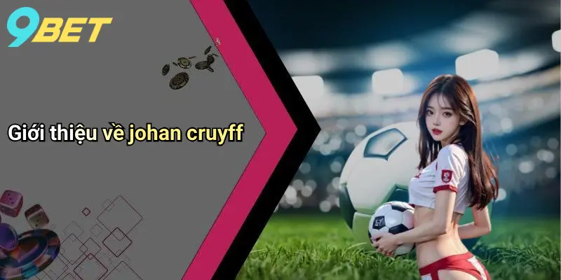 Tiểu Sử Johan Cruyff: Từ Biểu Tượng Sân Cỏ Đến Nhà Cách Tân Bóng Đá 1 Giới thiệu về johan cruyff