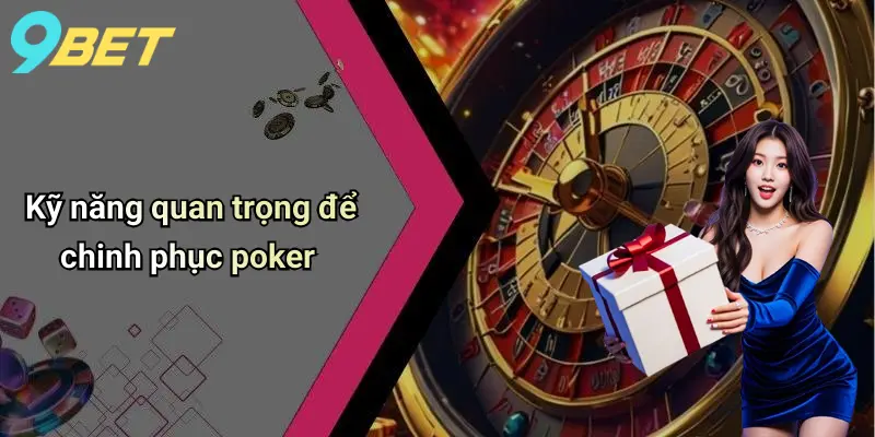 Poker: Chiến Thuật, Kinh Nghiệm Và Lựa Chọn Nền Tảng 9bet Đáng Tin Cậy 4 Kỹ năng quan trọng để chinh phục poker