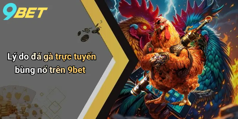 Đá Gà Trực Tuyến: Cá Cược Kịch Tính, Công Bằng Cùng 9bet 2 Lý do đá gà trực tuyến bùng nổ trên 9bet