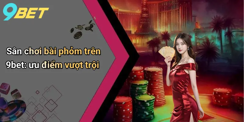Bài Phỏm: Giải Mã Sức Hút Và Kinh Nghiệm Chơi Đỉnh Cao Trên 9bet 4 Sân chơi bài phỏm trên 9bet: ưu điểm vượt trội