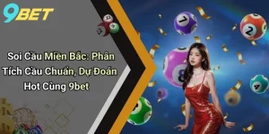 Soi Cầu Miền Bắc: Phân Tích Cầu Chuẩn, Dự Đoán Hot Cùng 9bet